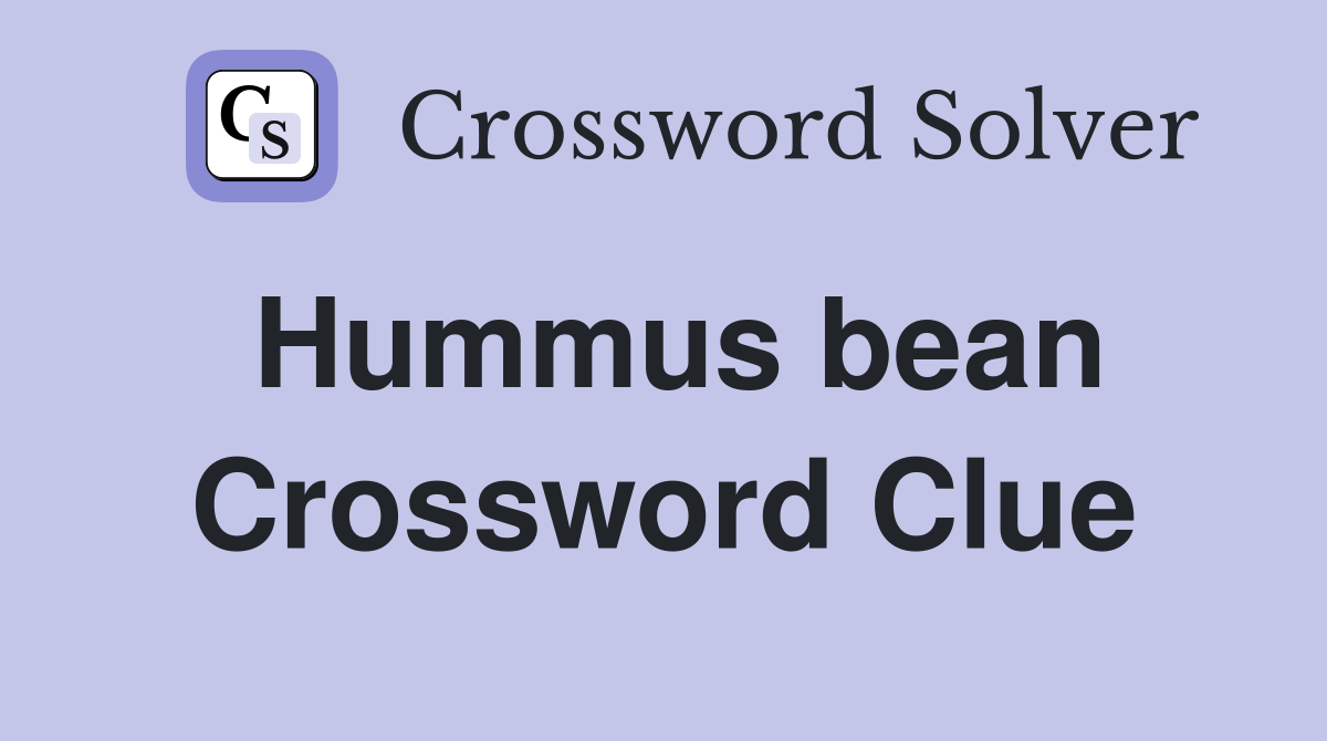 Hummus bean Crossword Clue