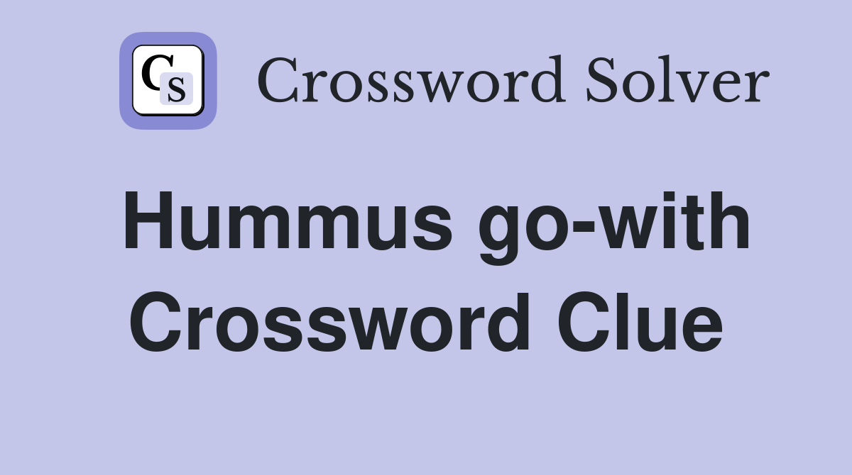 Hummus go-with Crossword Clue
