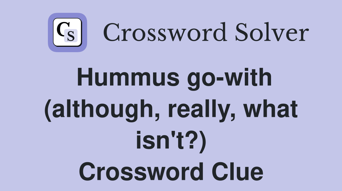 Hummus go-with (although, really, what isn't?) Crossword Clue