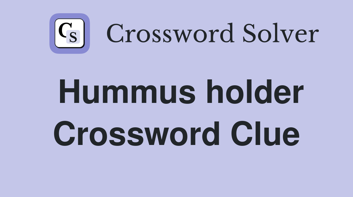 Hummus holder Crossword Clue