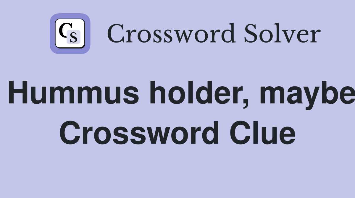 Hummus holder, maybe Crossword Clue