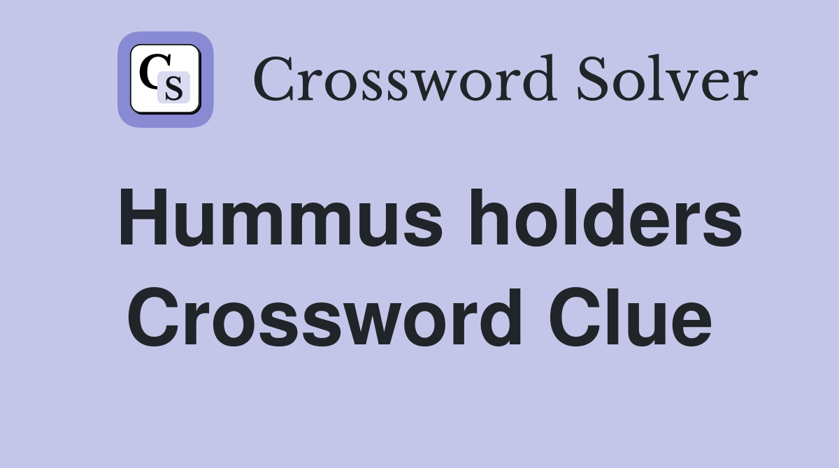 Hummus holders Crossword Clue