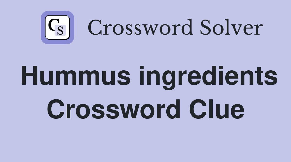 Hummus ingredients Crossword Clue