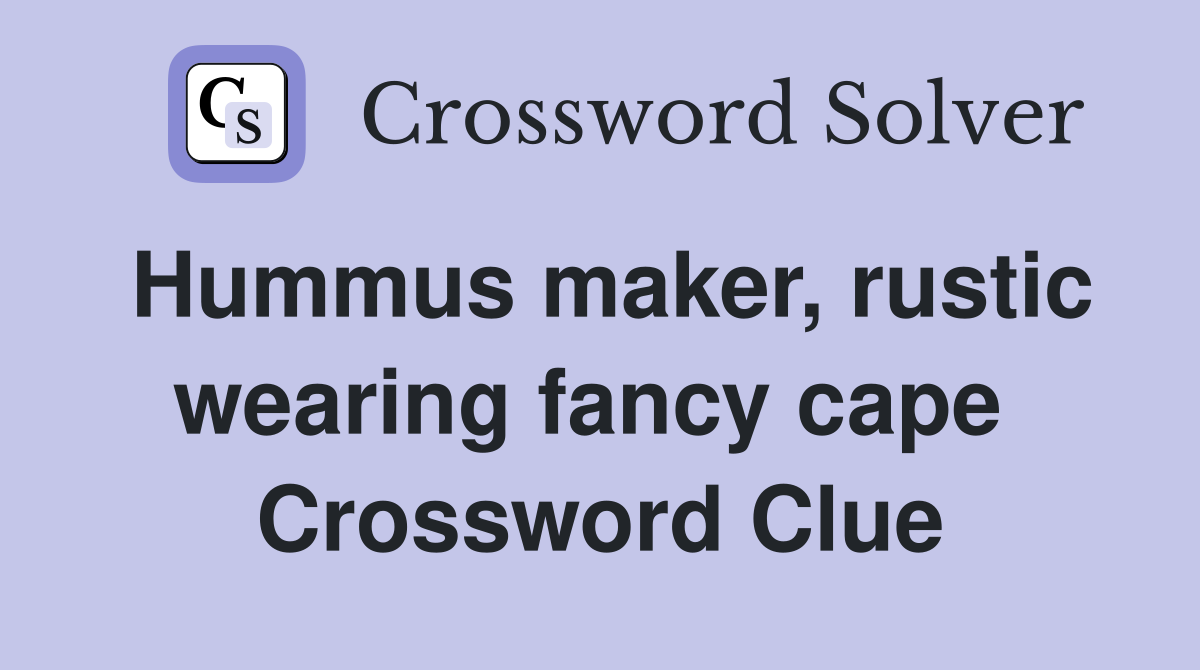 Hummus maker, rustic wearing fancy cape  Crossword Clue