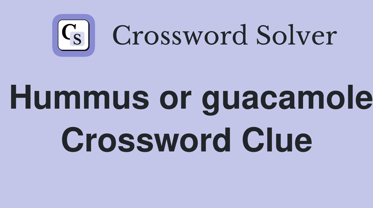 Hummus or guacamole Crossword Clue
