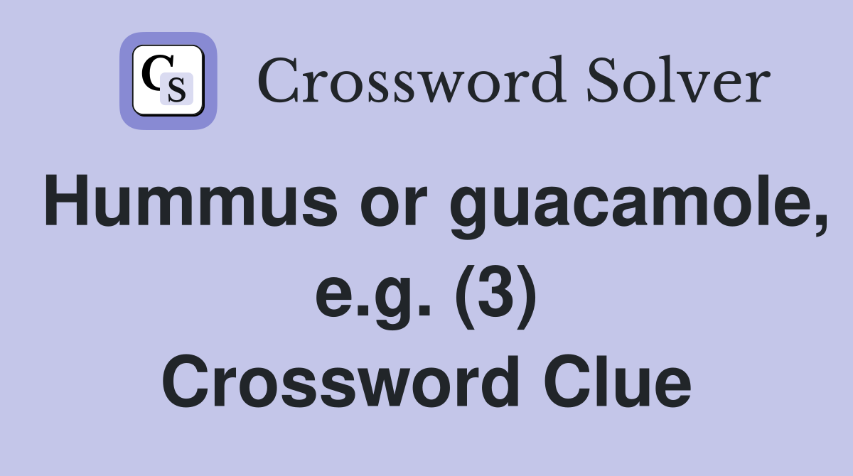 Hummus or guacamole, e.g. (3) Crossword Clue