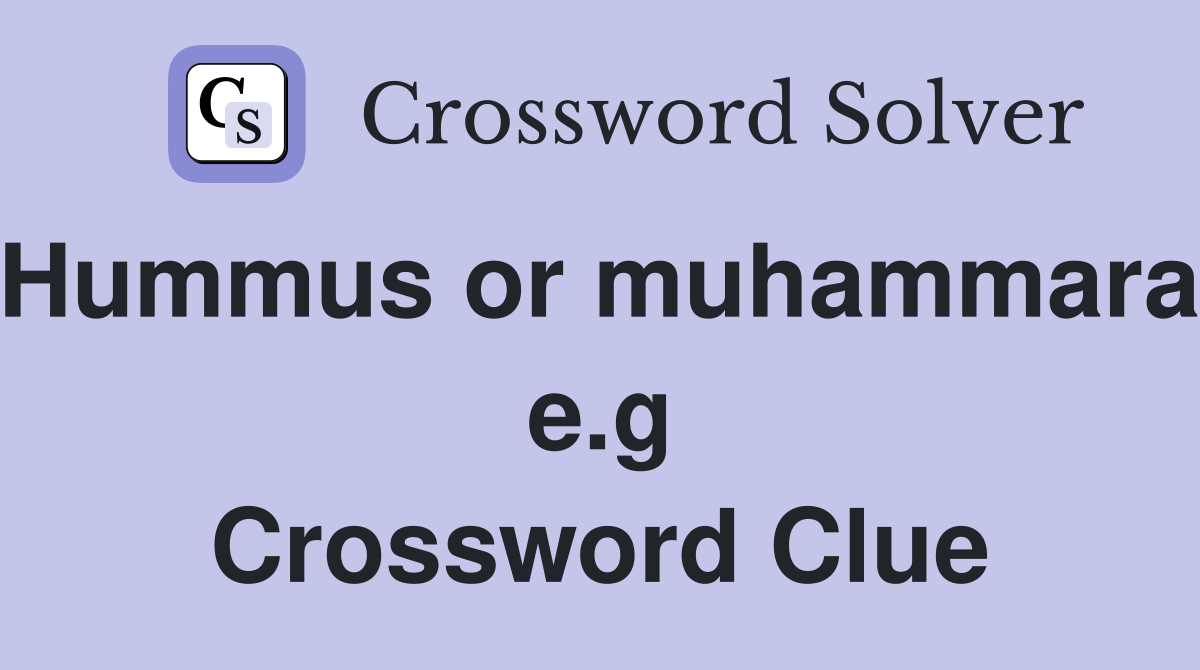 Hummus or muhammara, e.g Crossword Clue