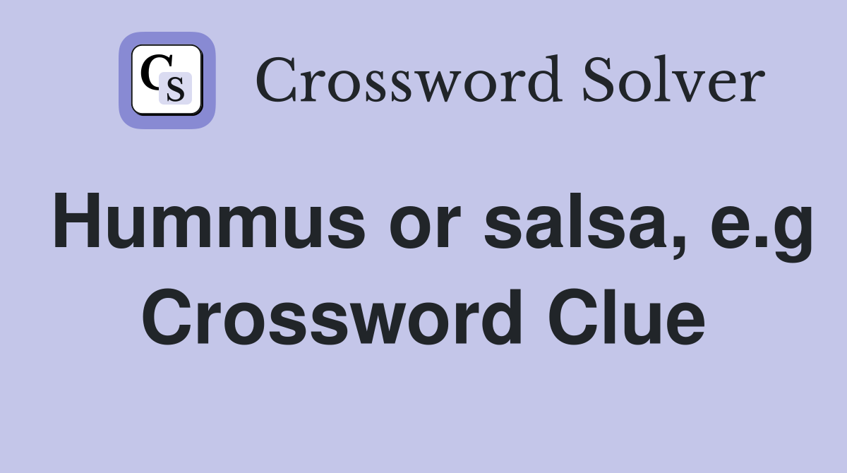 Hummus or salsa, e.g Crossword Clue