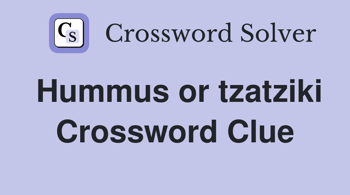 Hummus or tzatziki Crossword Clue