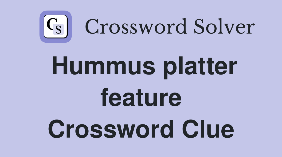 Hummus platter feature Crossword Clue