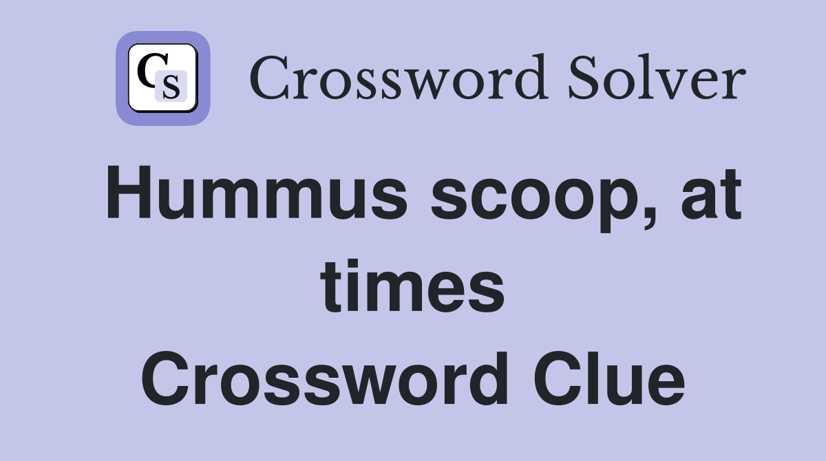 Hummus scoop, at times Crossword Clue