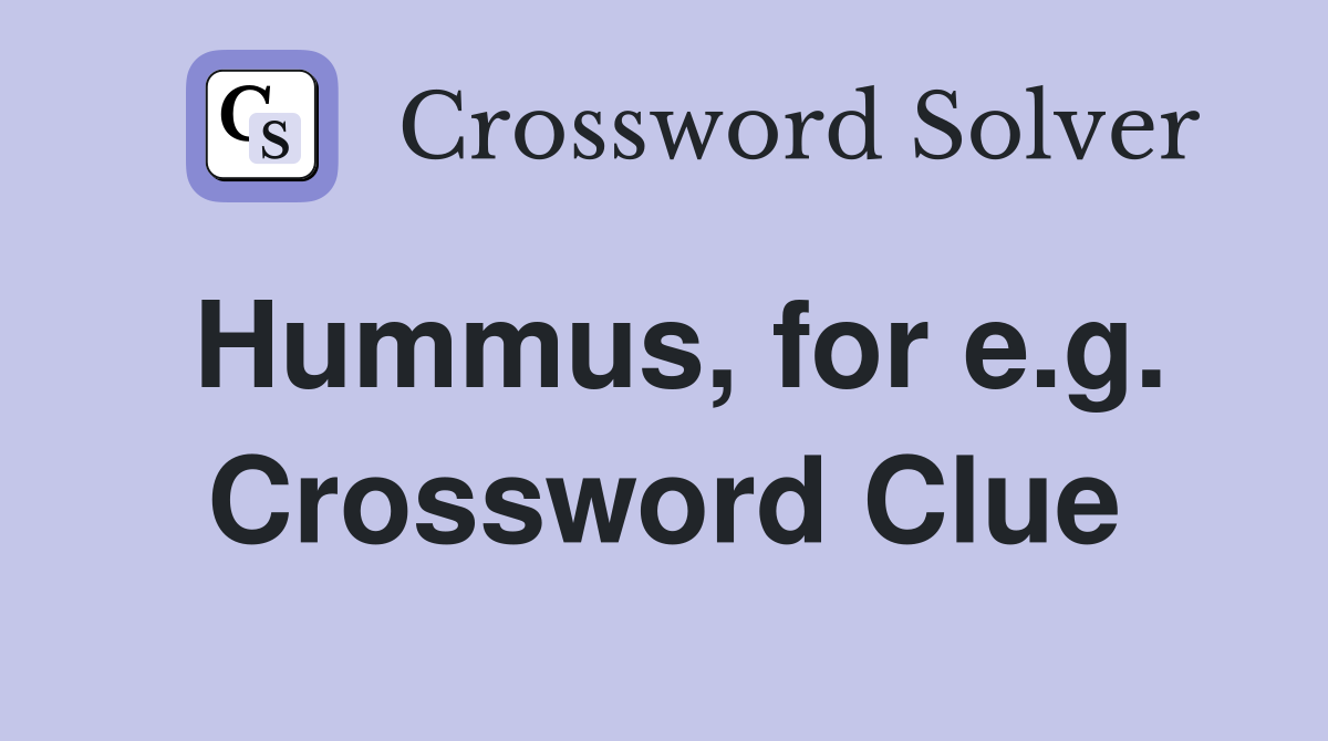 Hummus, for e.g. Crossword Clue