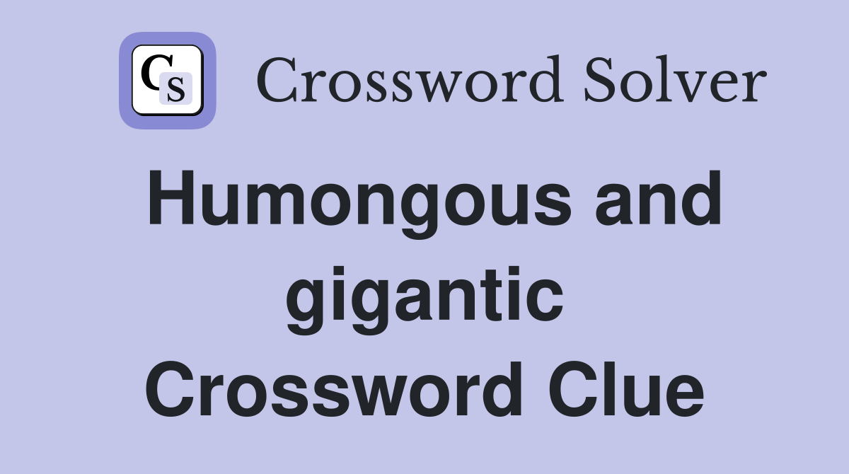 Humongous and gigantic Crossword Clue