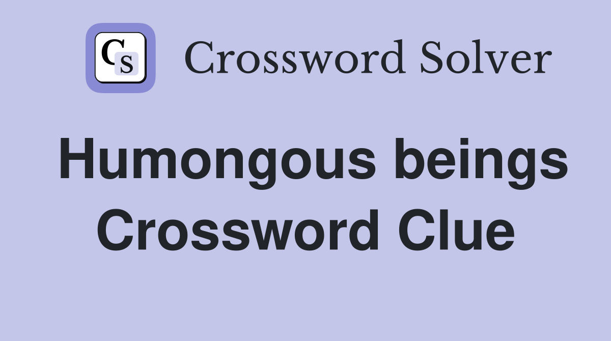 Humongous beings Crossword Clue