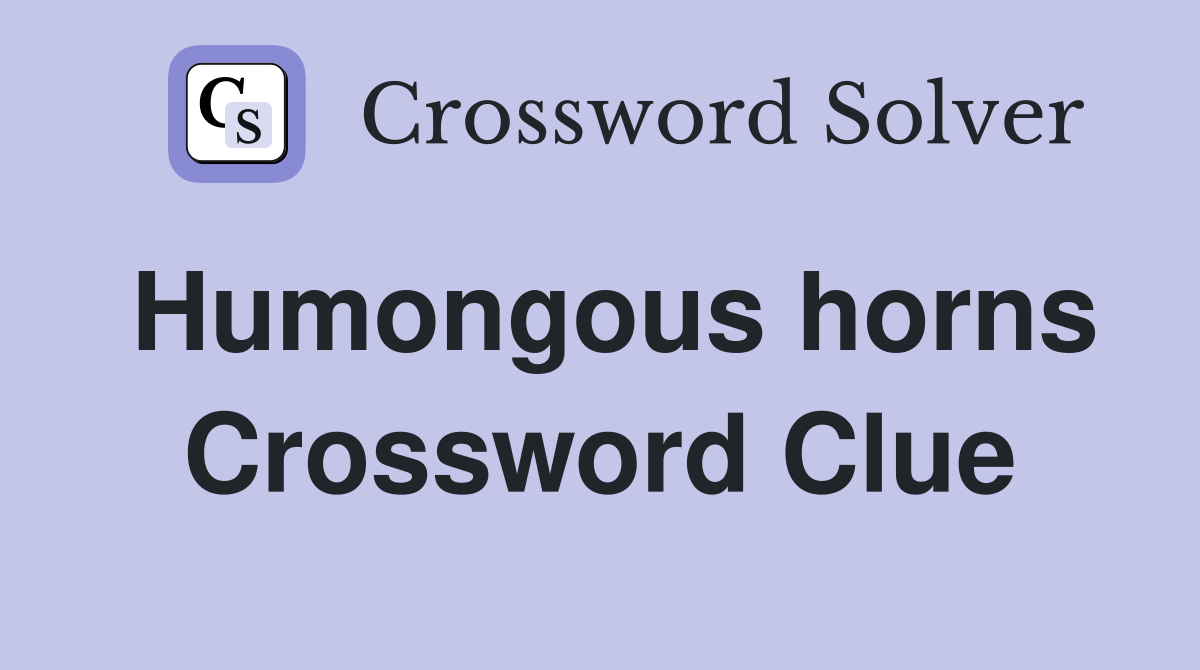 Humongous horns Crossword Clue
