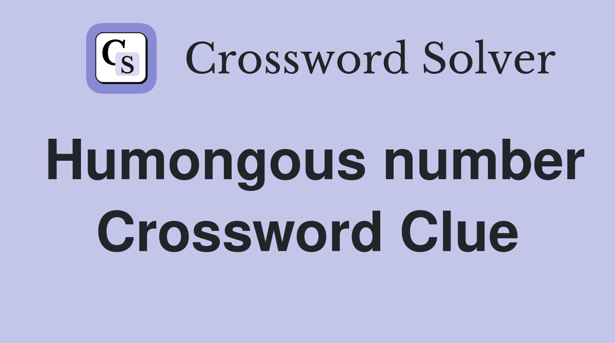 Humongous number Crossword Clue