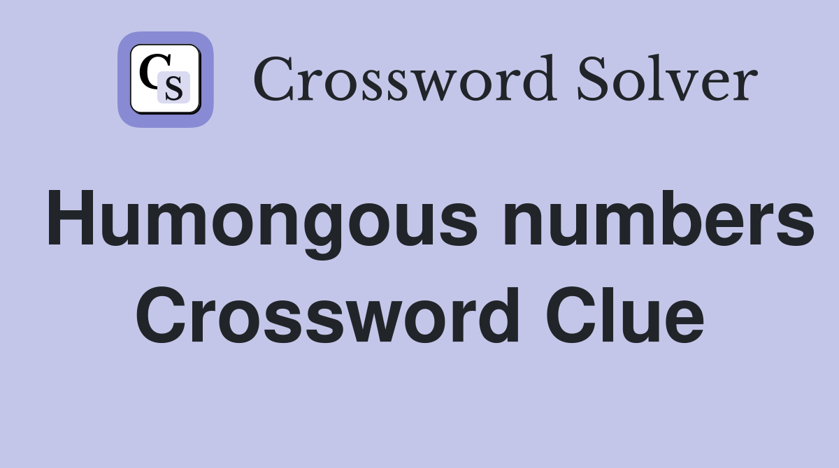 Humongous numbers Crossword Clue