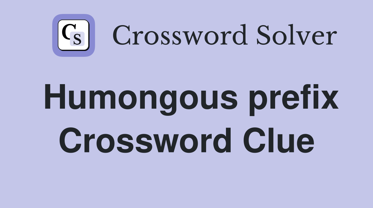 Humongous prefix Crossword Clue