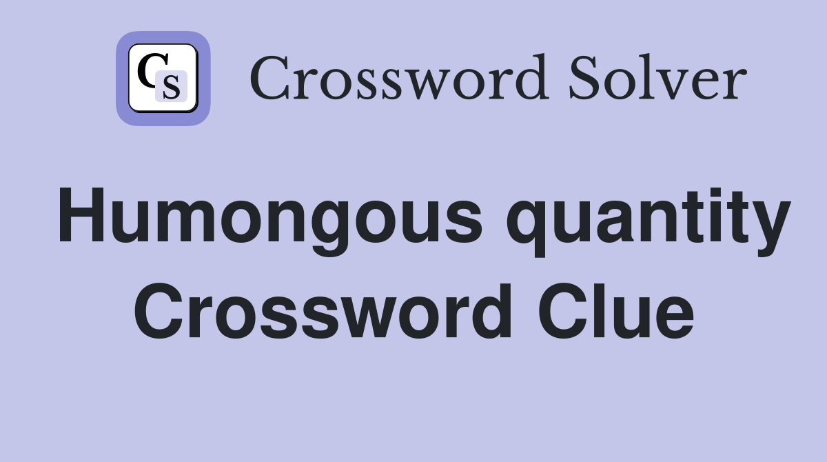 Humongous quantity Crossword Clue