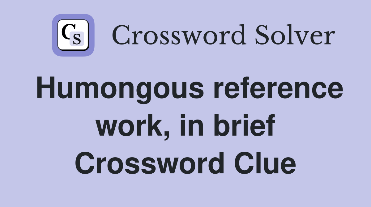Humongous reference work, in brief Crossword Clue