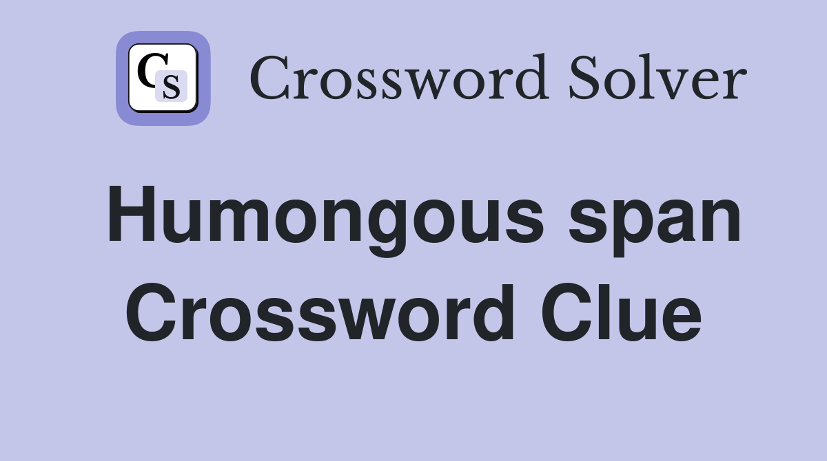 Humongous span Crossword Clue