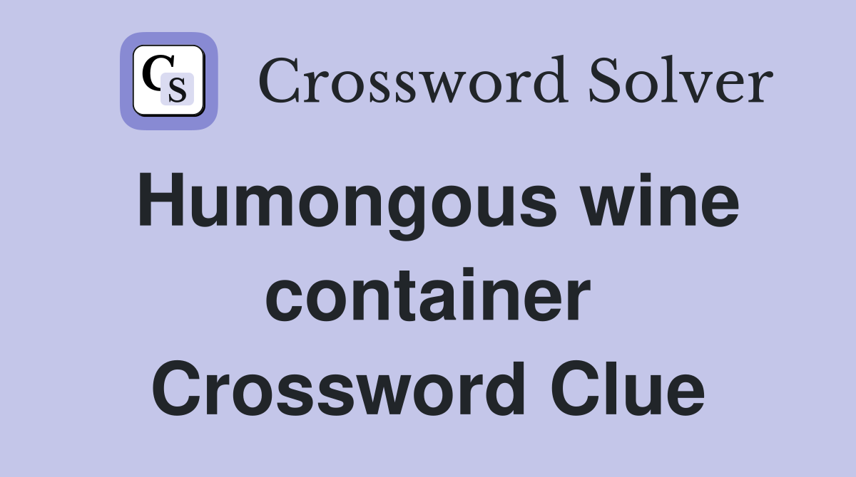 Humongous wine container Crossword Clue