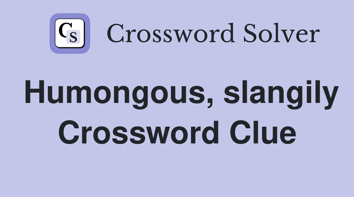 Humongous, slangily Crossword Clue