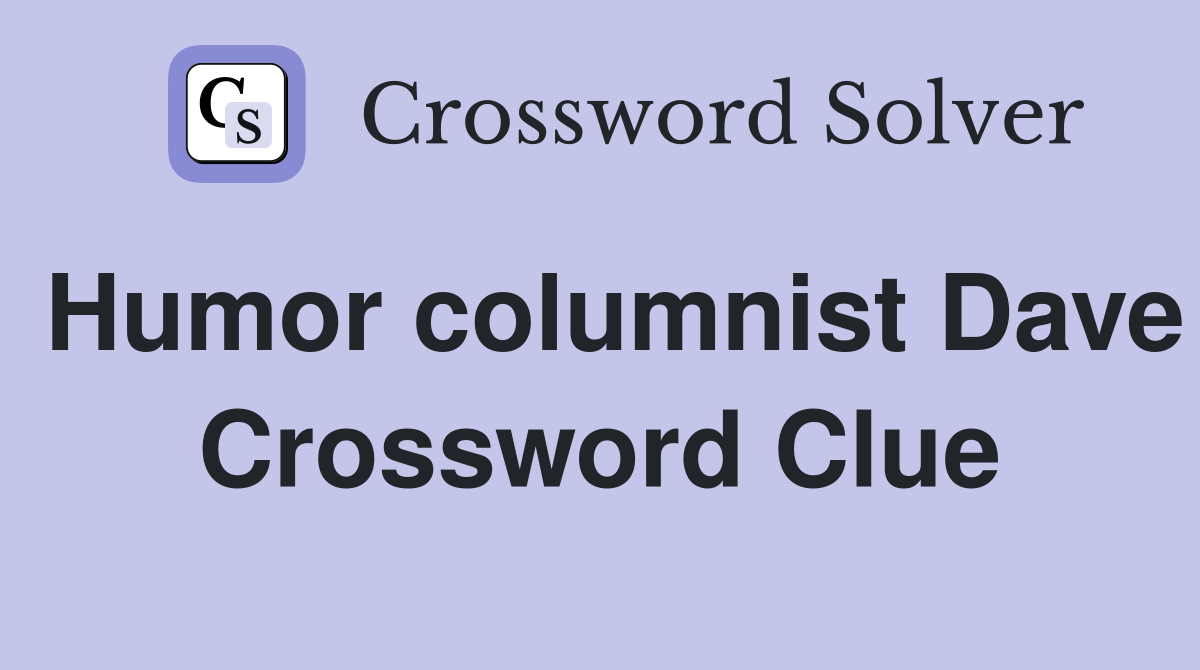 Humor columnist Dave Crossword Clue