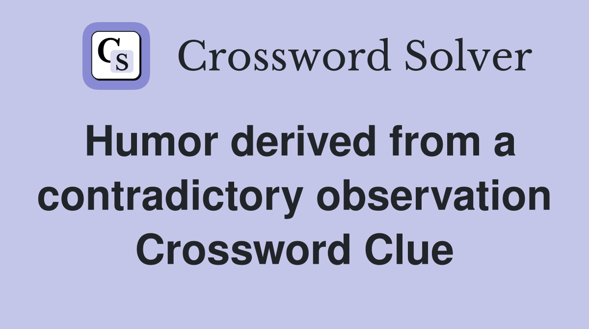 Humor derived from a contradictory observation Crossword Clue