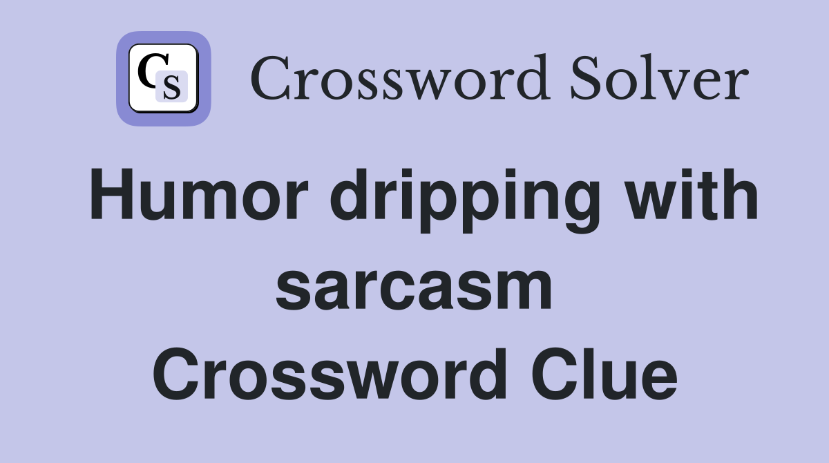 Humor dripping with sarcasm Crossword Clue