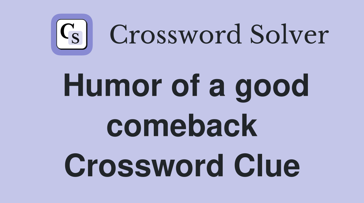 Humor of a good comeback Crossword Clue