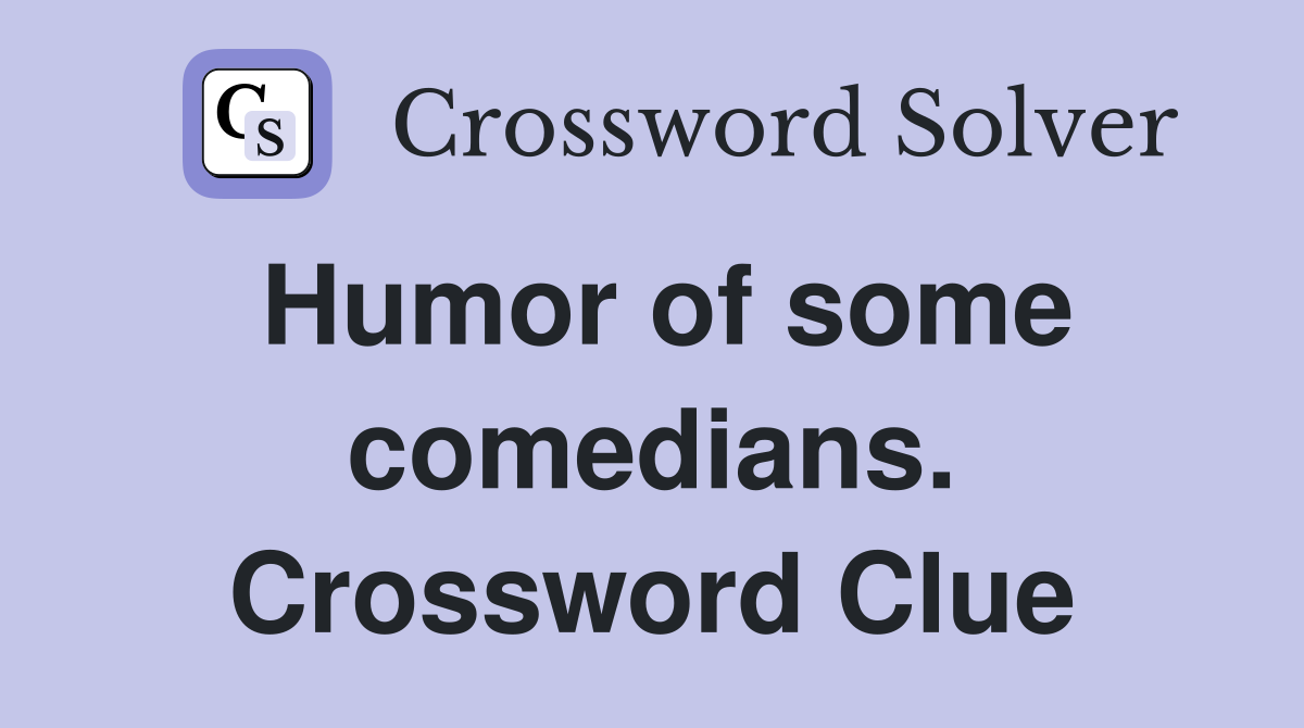 Humor of some comedians. Crossword Clue