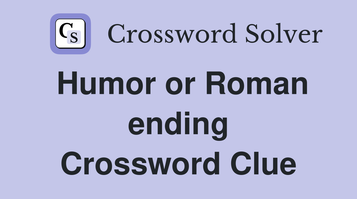 Humor or Roman ending Crossword Clue