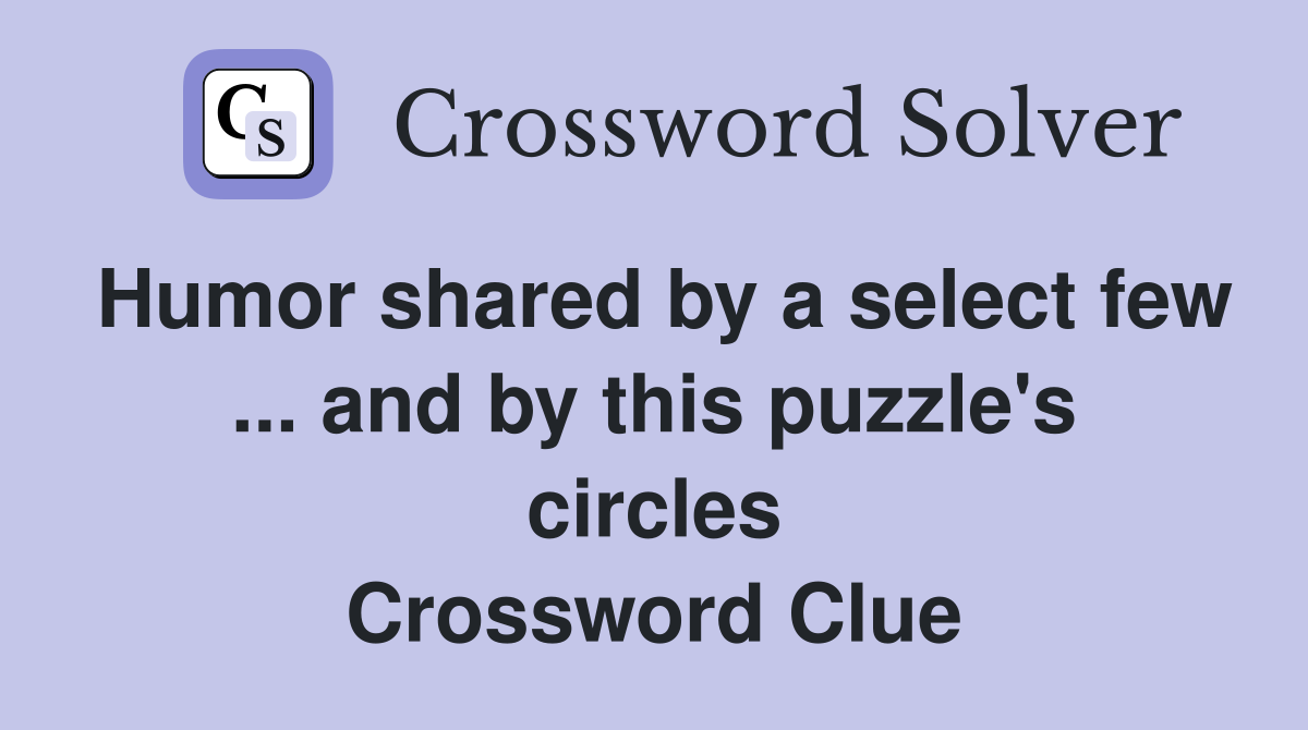 Humor shared by a select few ... and by this puzzle's circles Crossword Clue