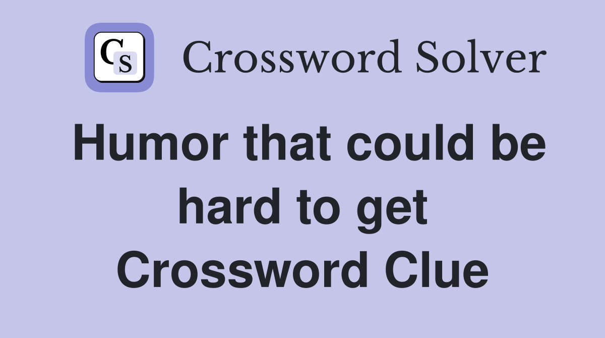 Humor that could be hard to get Crossword Clue