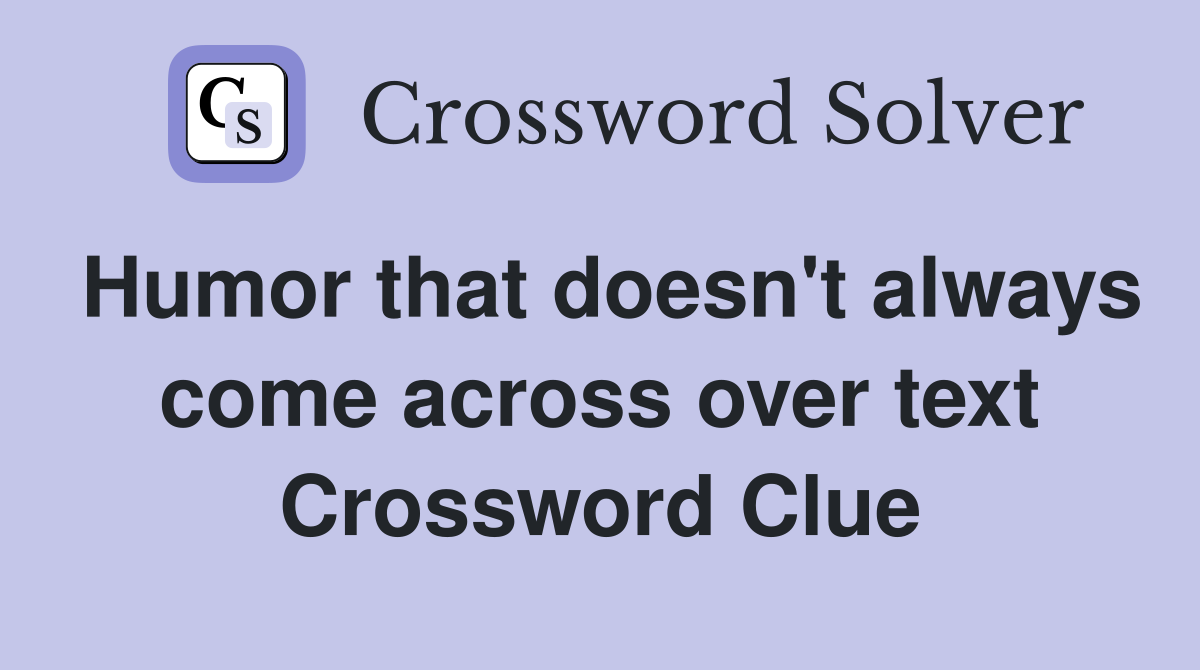 Humor that doesn't always come across over text Crossword Clue