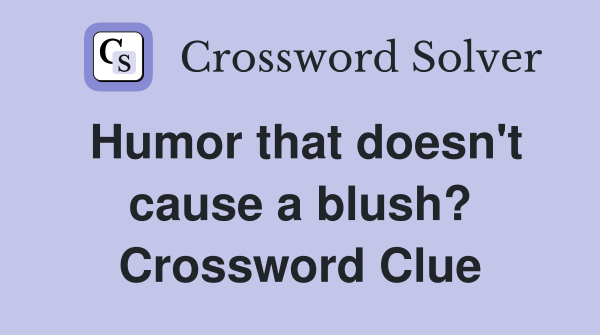 Humor that doesn't cause a blush? Crossword Clue