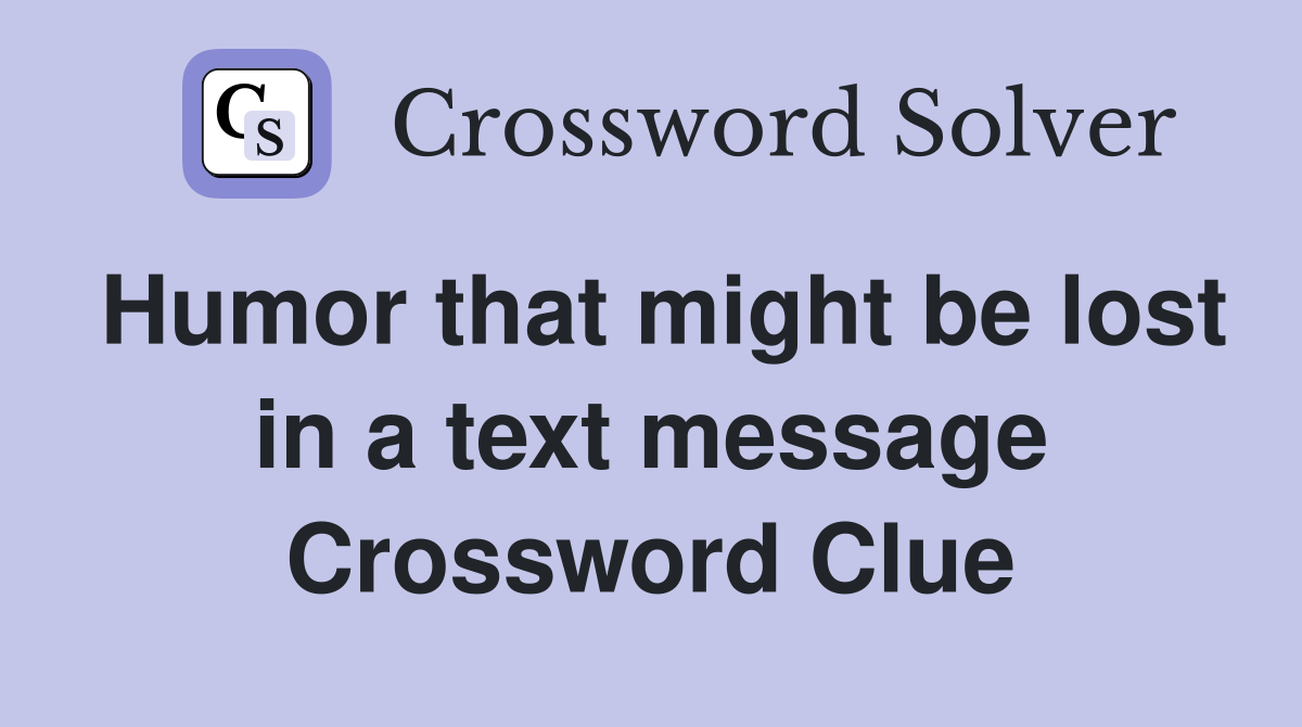 Humor that might be lost in a text message Crossword Clue