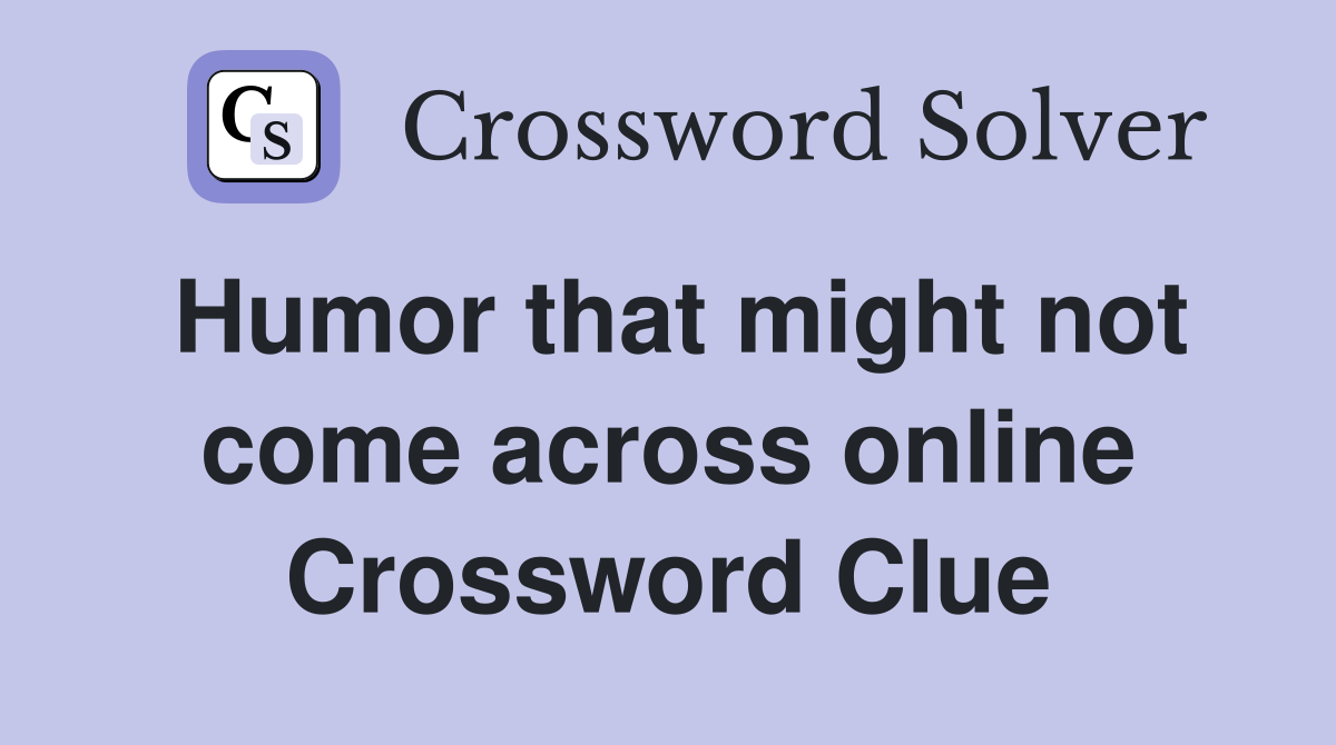 Humor that might not come across online Crossword Clue