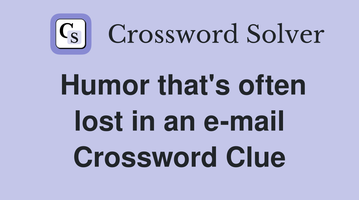 Humor that's often lost in an e-mail Crossword Clue