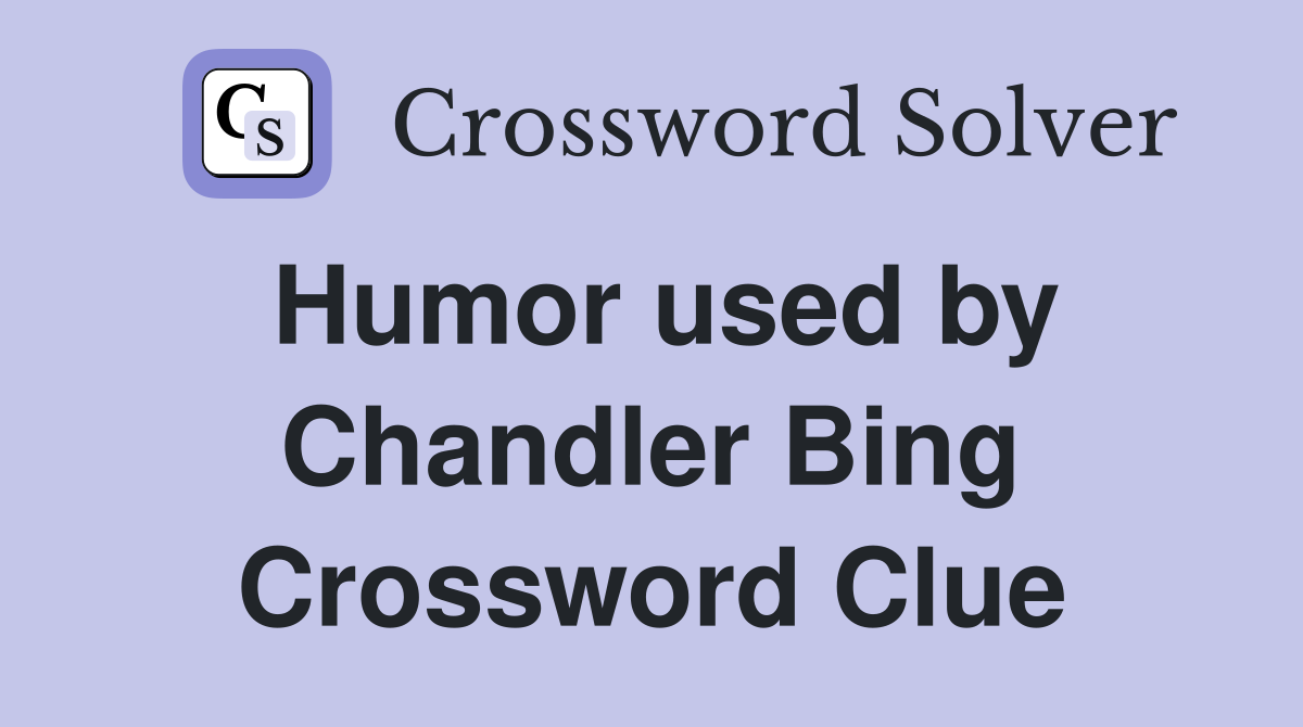 Humor used by Chandler Bing Crossword Clue
