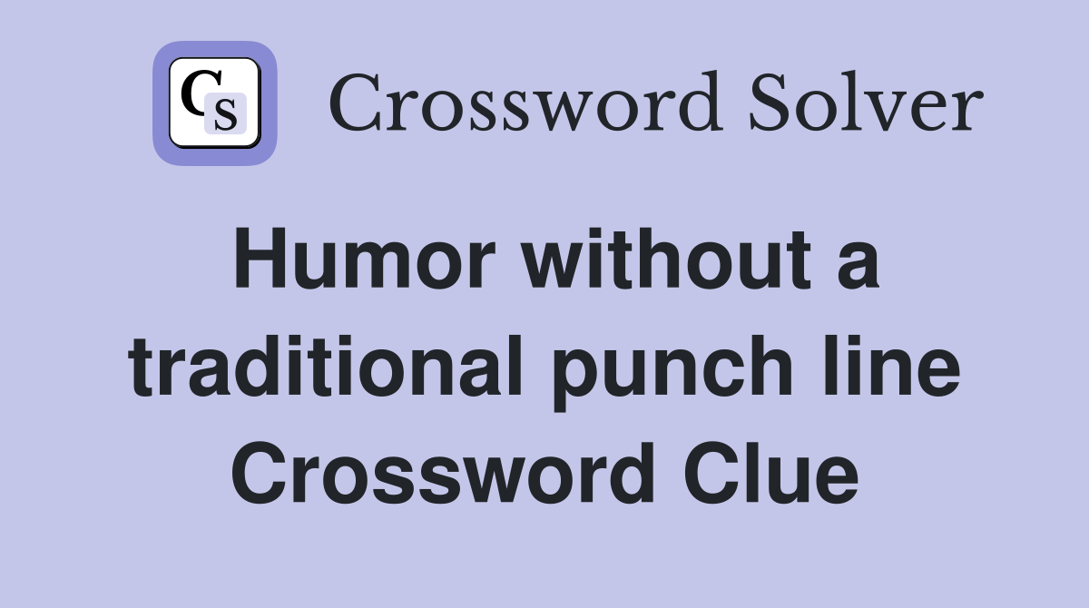 Humor without a traditional punch line Crossword Clue