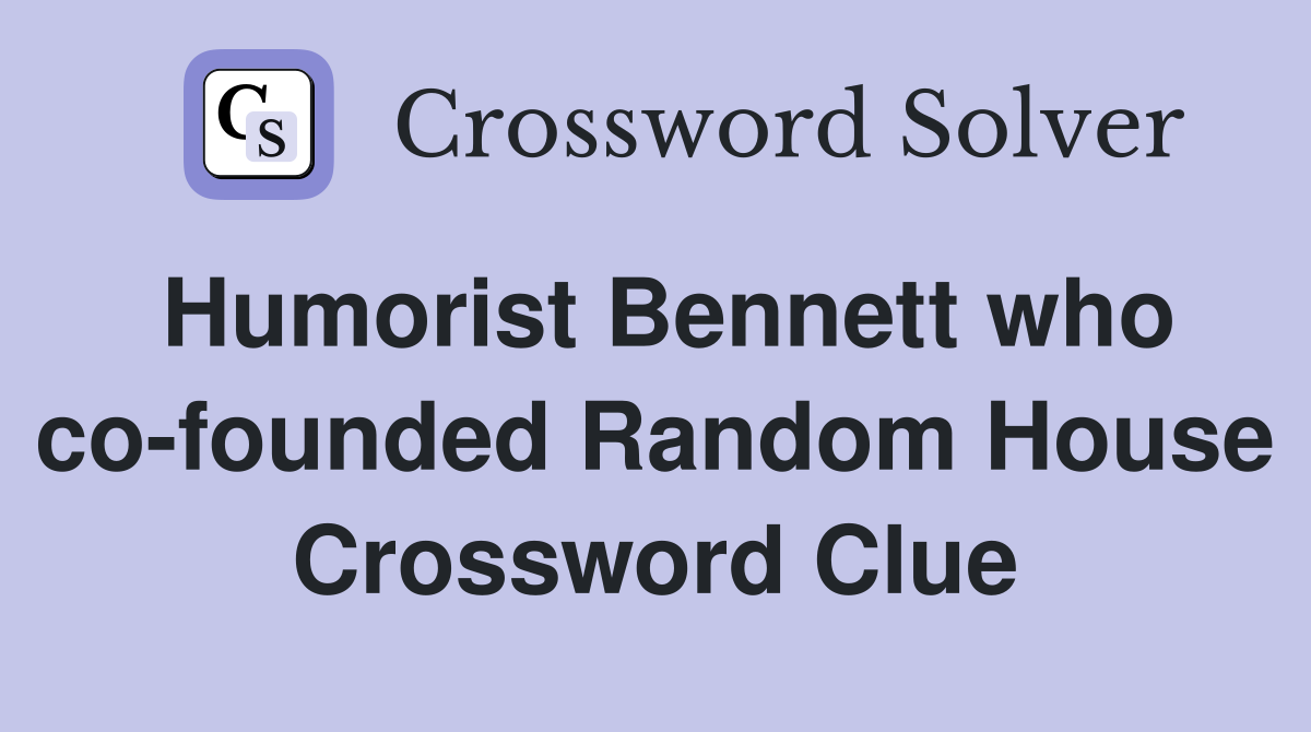 Humorist Bennett who co-founded Random House Crossword Clue