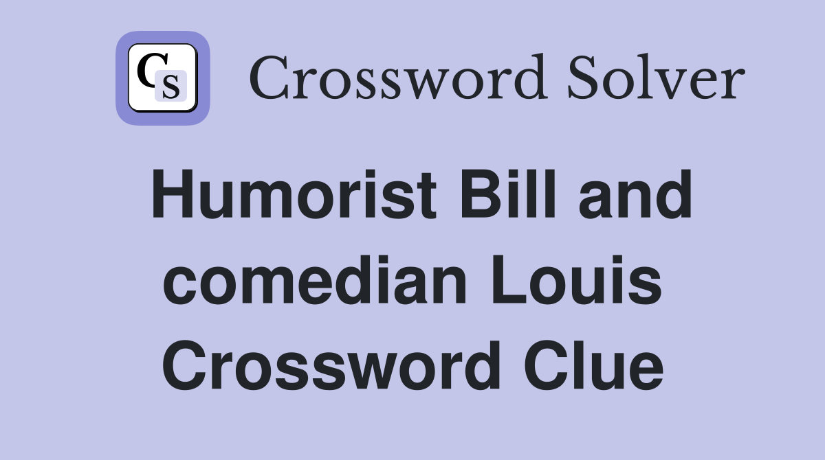 Humorist Bill and comedian Louis Crossword Clue