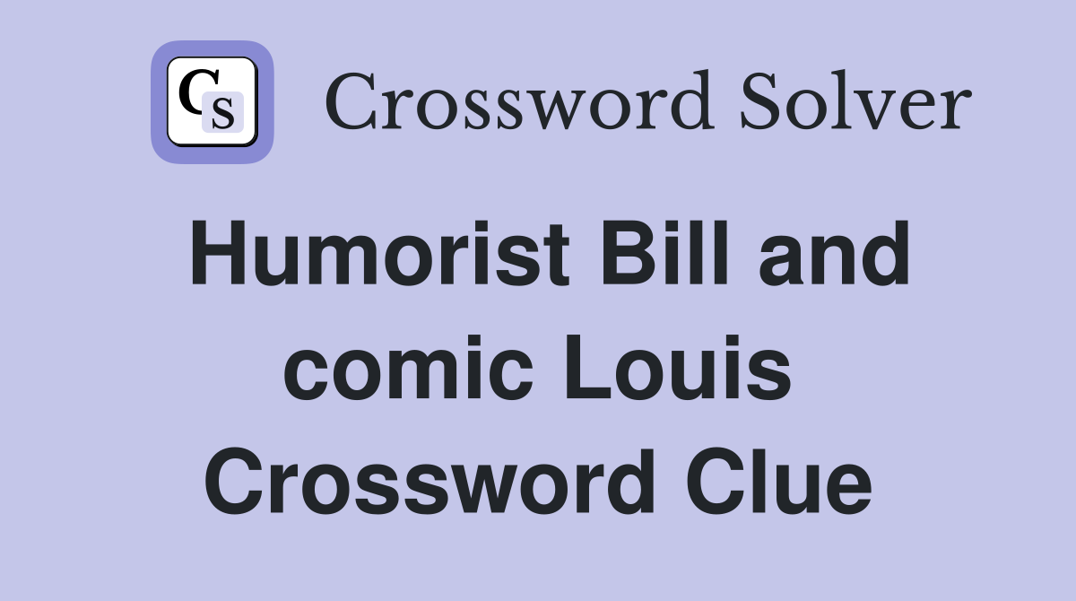 Humorist Bill and comic Louis Crossword Clue