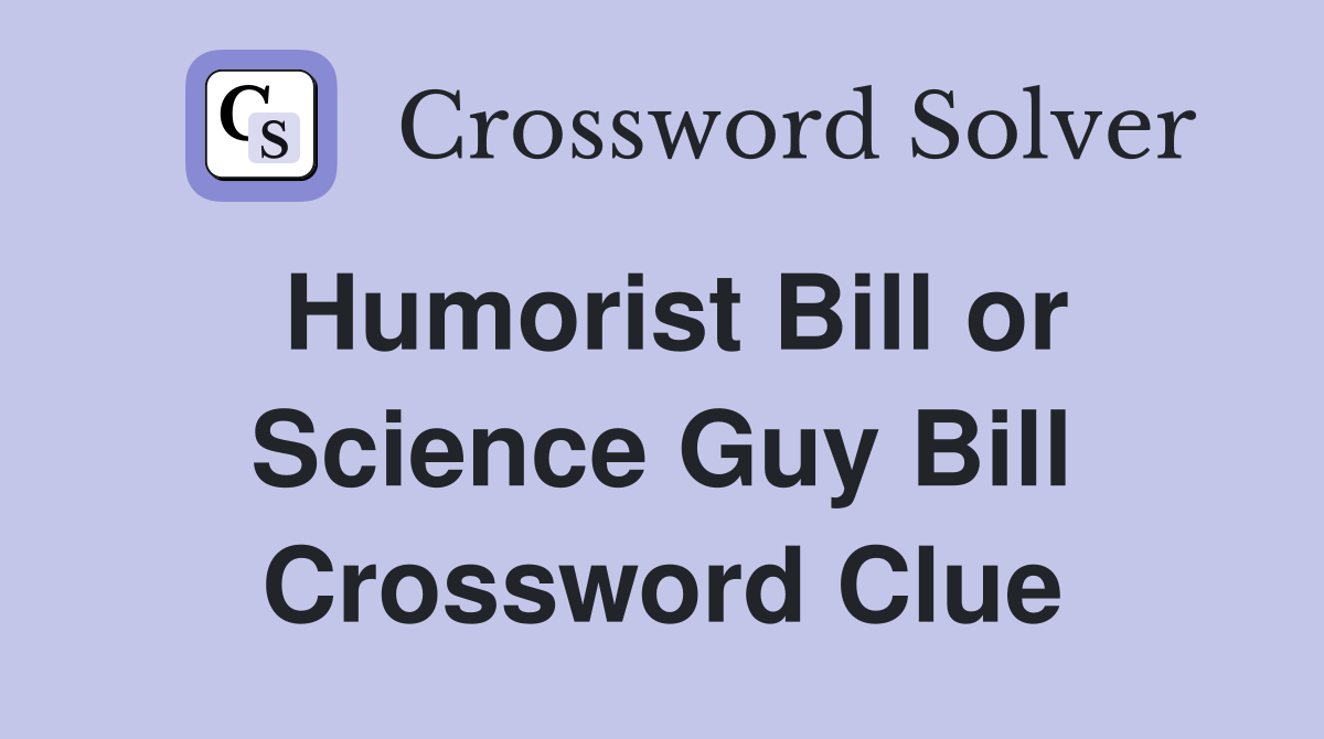 Humorist Bill or Science Guy Bill Crossword Clue