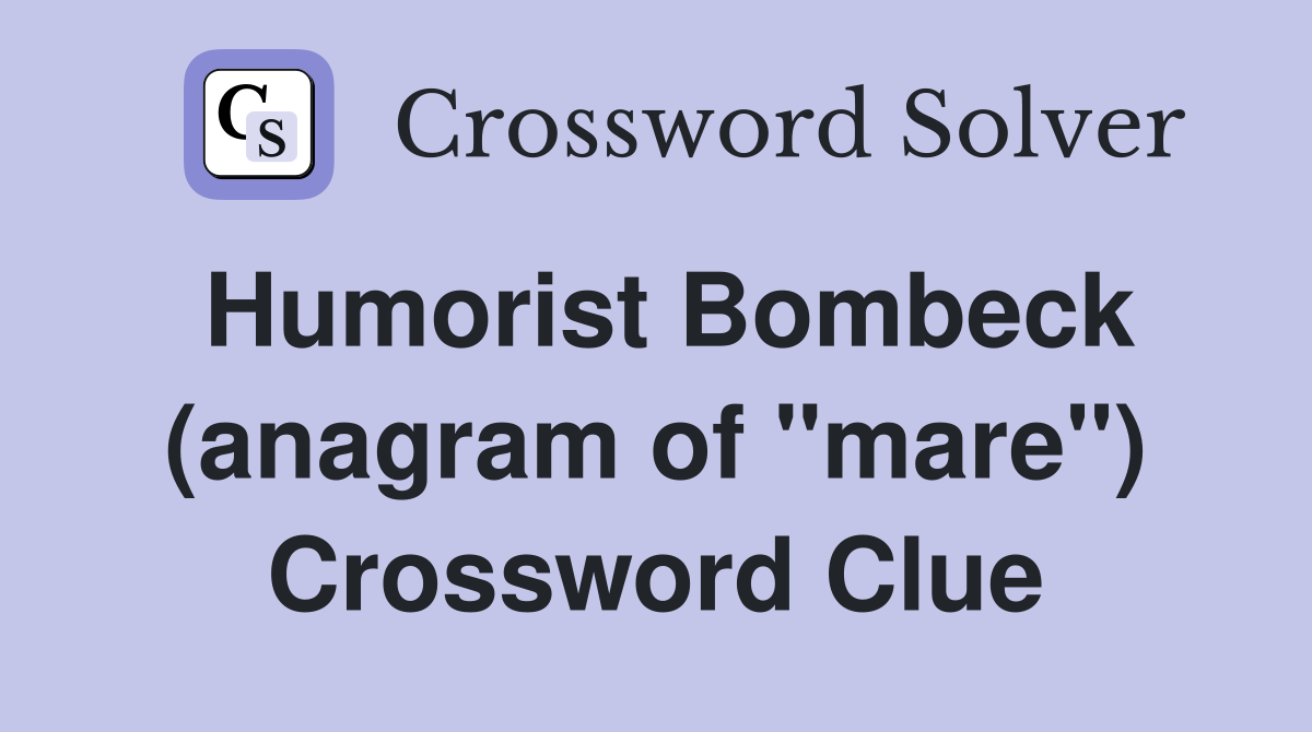 Humorist Bombeck (anagram of "mare") Crossword Clue