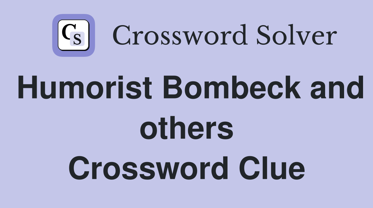 Humorist Bombeck and others Crossword Clue