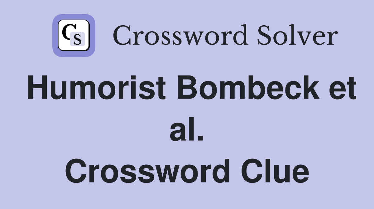 Humorist Bombeck et al. Crossword Clue
