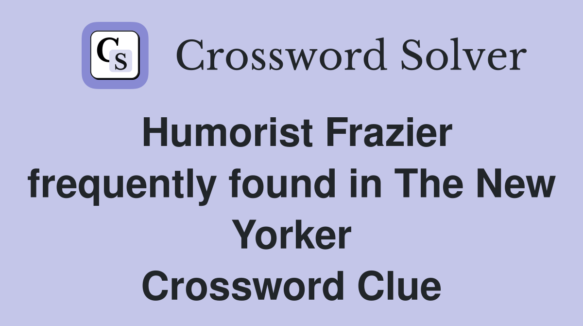 Humorist Frazier frequently found in The New Yorker Crossword Clue